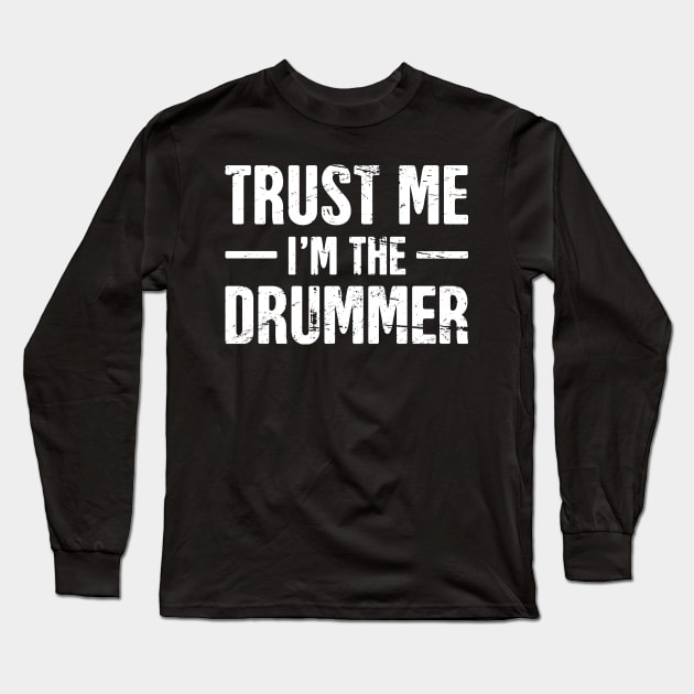 Trust Me, I'm The Drummer Long Sleeve T-Shirt by MeatMan